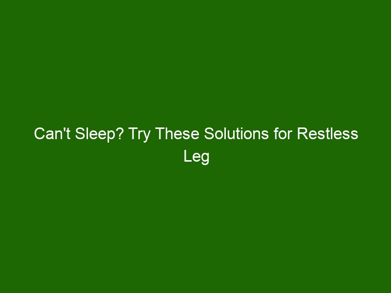 Cant Sleep Try These Solutions For Restless Leg Syndrome Health And 