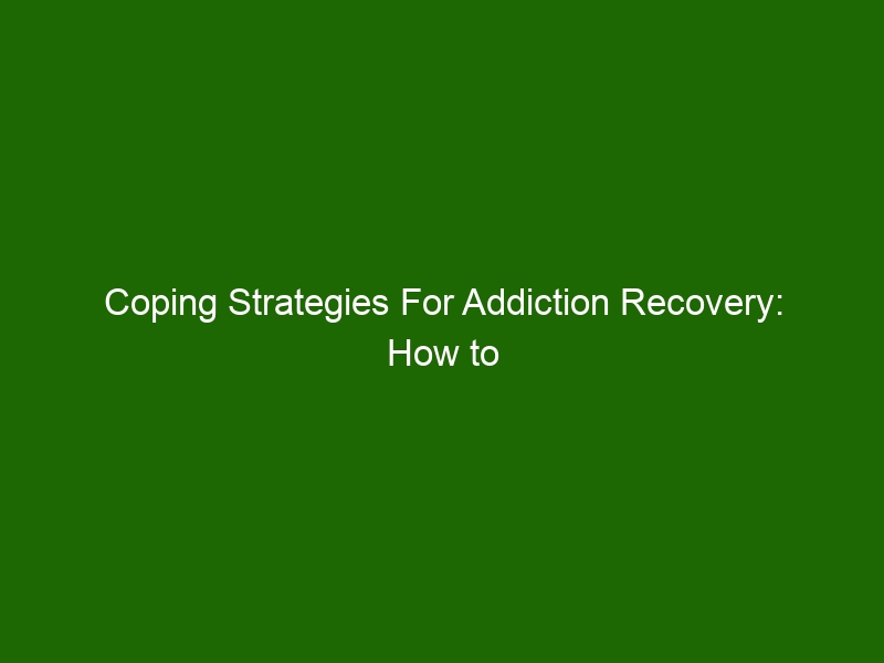 Coping Strategies For Addiction Recovery: How to Overcome Dependency
