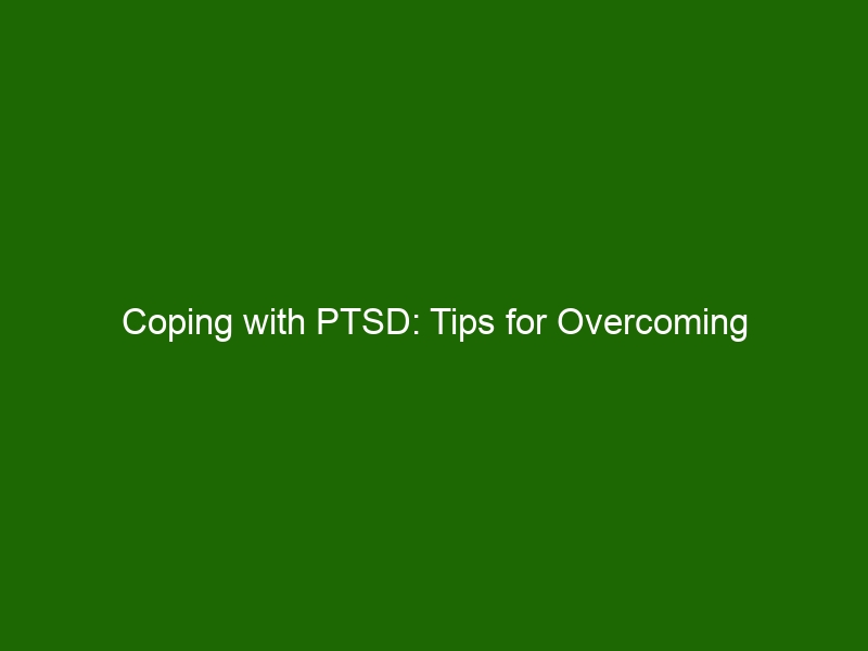 Coping with PTSD: Tips for Overcoming Post-Traumatic Stress Disorder