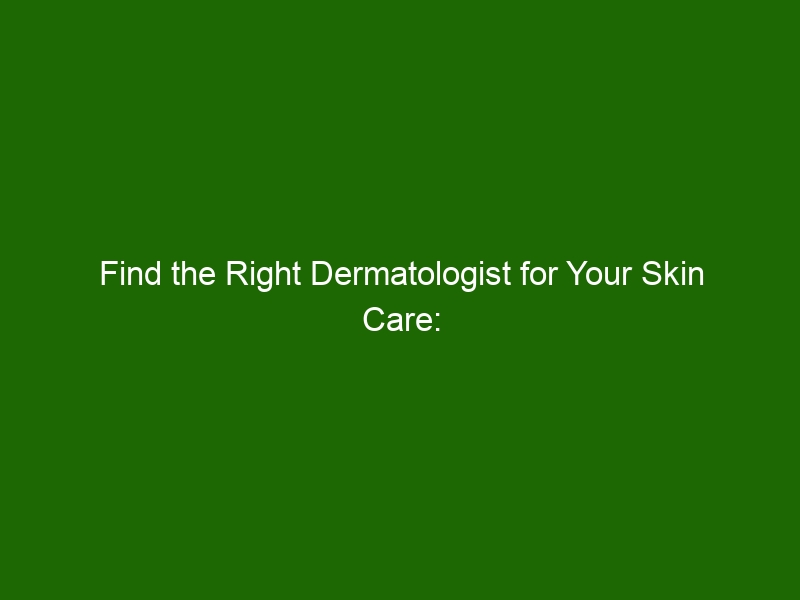 Find the Right Dermatologist for Your Skin Care A Guide Health And