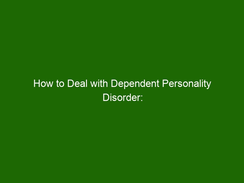 How to Deal with Dependent Personality Disorder: Tips & Strategies ...