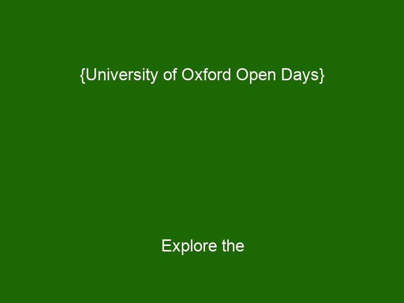 {University of Oxford Open Days} Explore the University of Oxford Attend an Open Day and